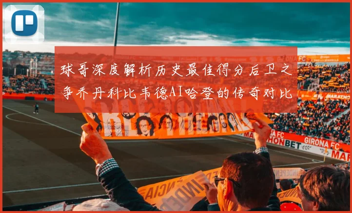 球哥深度解析历史最佳得分后卫之争乔丹科比韦德AI哈登的传奇对比